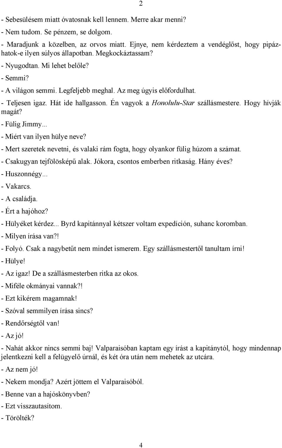 - Teljesen igaz. Hát ide hallgasson. Én vagyok a Honolulu-Star szállásmestere. Hogy hívják magát? - Fülig Jimmy... - Miért van ilyen hülye neve?