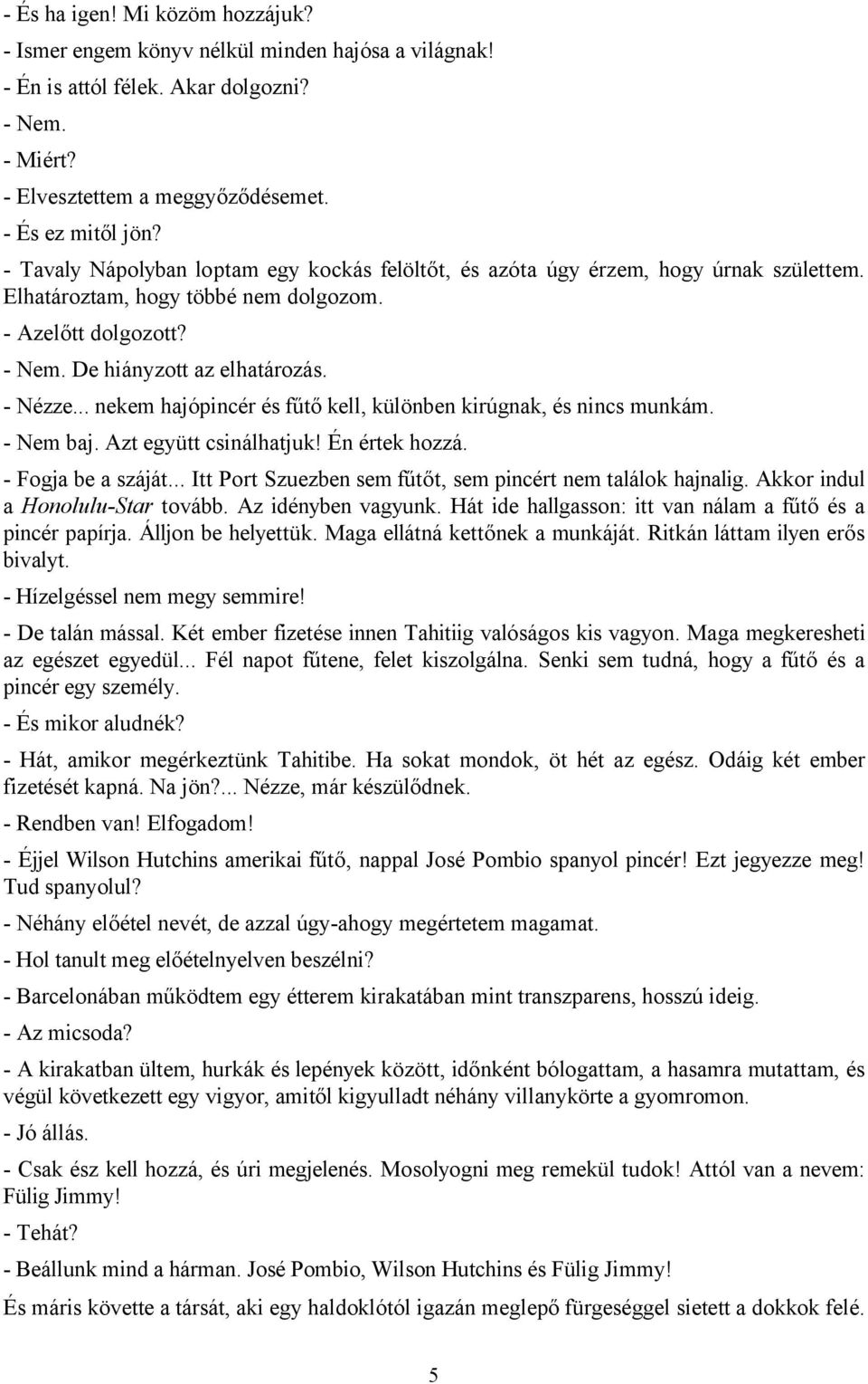 .. nekem hajópincér és fűtő kell, különben kirúgnak, és nincs munkám. - Nem baj. Azt együtt csinálhatjuk! Én értek hozzá. - Fogja be a száját.