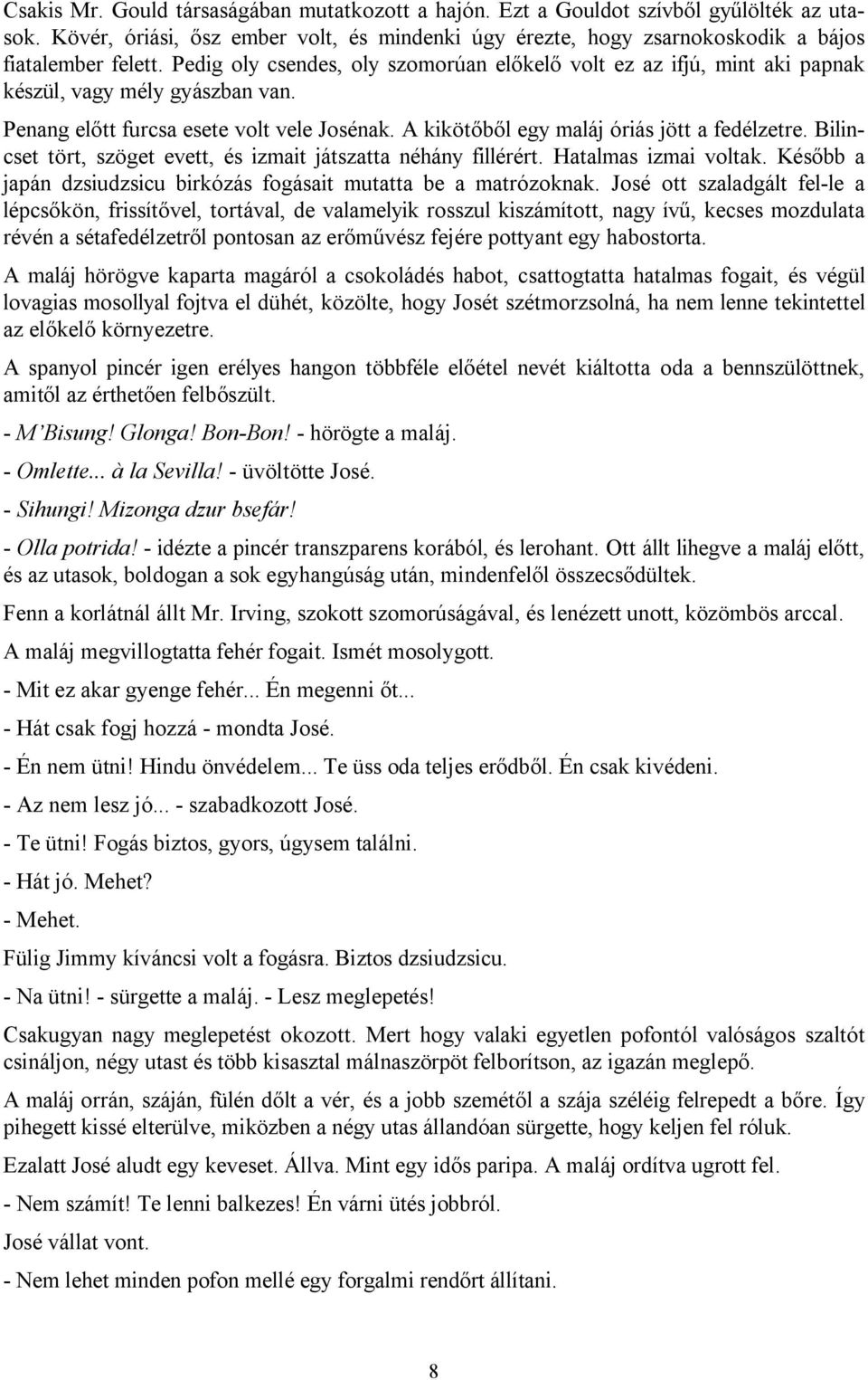 Bilincset tört, szöget evett, és izmait játszatta néhány fillérért. Hatalmas izmai voltak. Később a japán dzsiudzsicu birkózás fogásait mutatta be a matrózoknak.