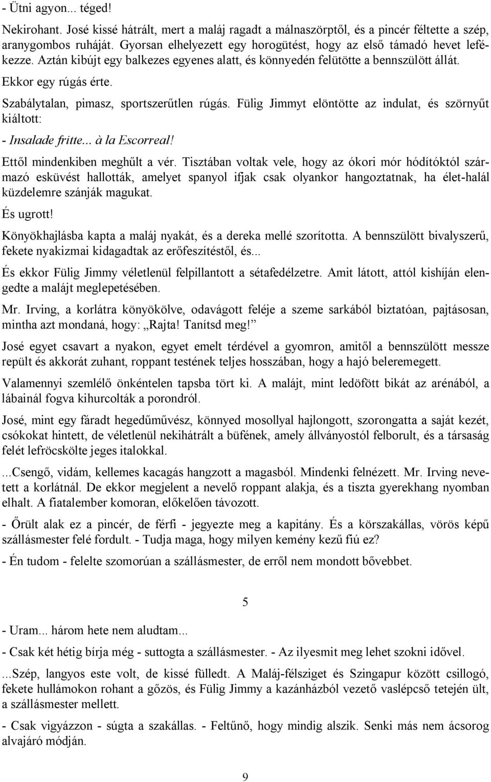 Szabálytalan, pimasz, sportszerűtlen rúgás. Fülig Jimmyt elöntötte az indulat, és szörnyűt kiáltott: - Insalade fritte... à la Escorreal! Ettől mindenkiben meghűlt a vér.