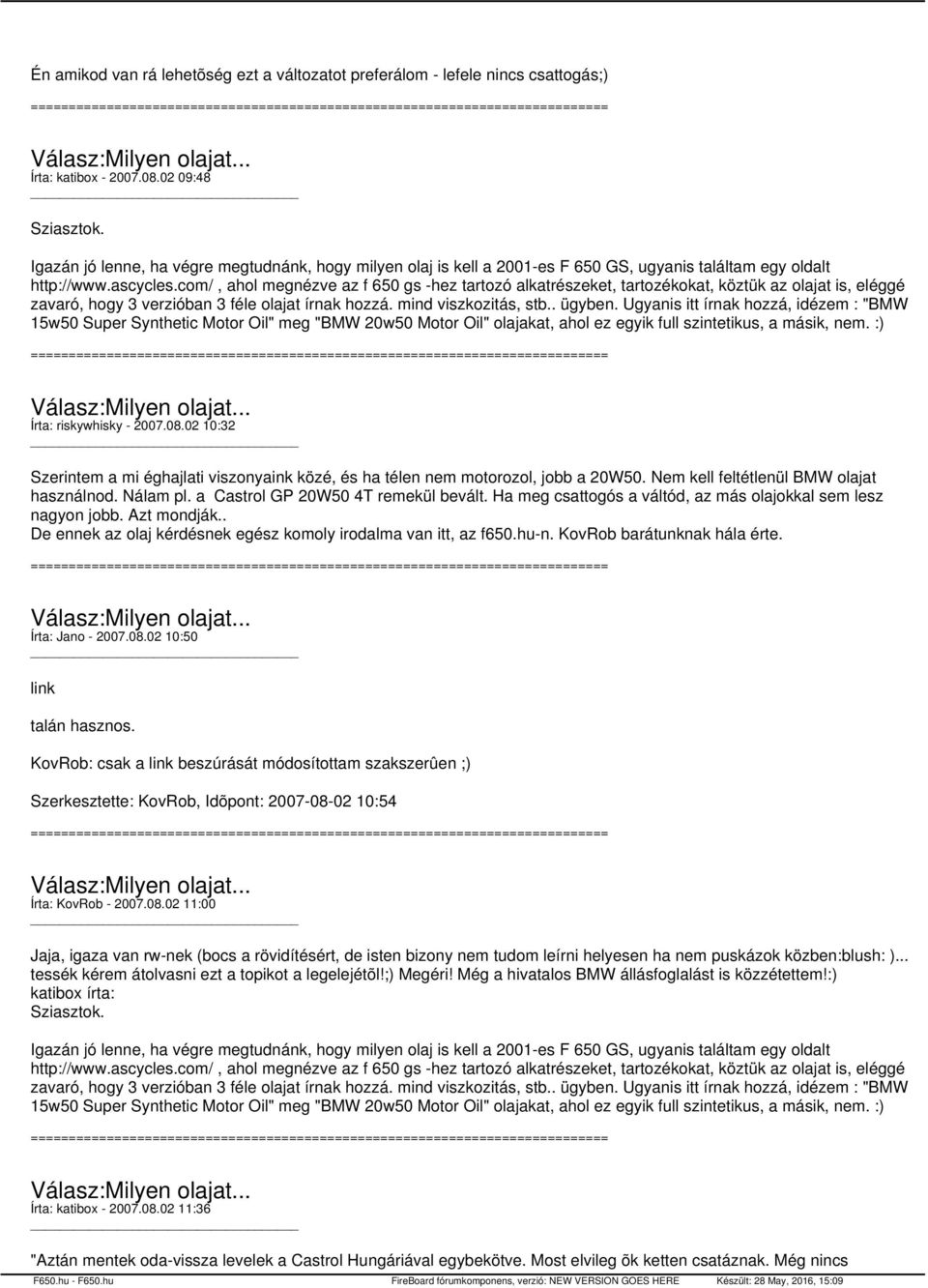 com/, ahol megnézve az f 650 gs -hez tartozó alkatrészeket, tartozékokat, köztük az olajat is, eléggé zavaró, hogy 3 verzióban 3 féle olajat írnak hozzá. mind viszkozitás, stb.. ügyben.