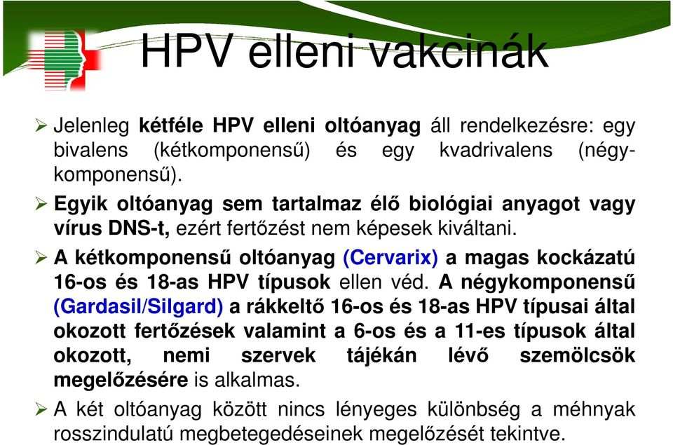 A kétkomponenső oltóanyag (Cervarix) a magas kockázatú 16-os és 18-as HPV típusok ellen véd.