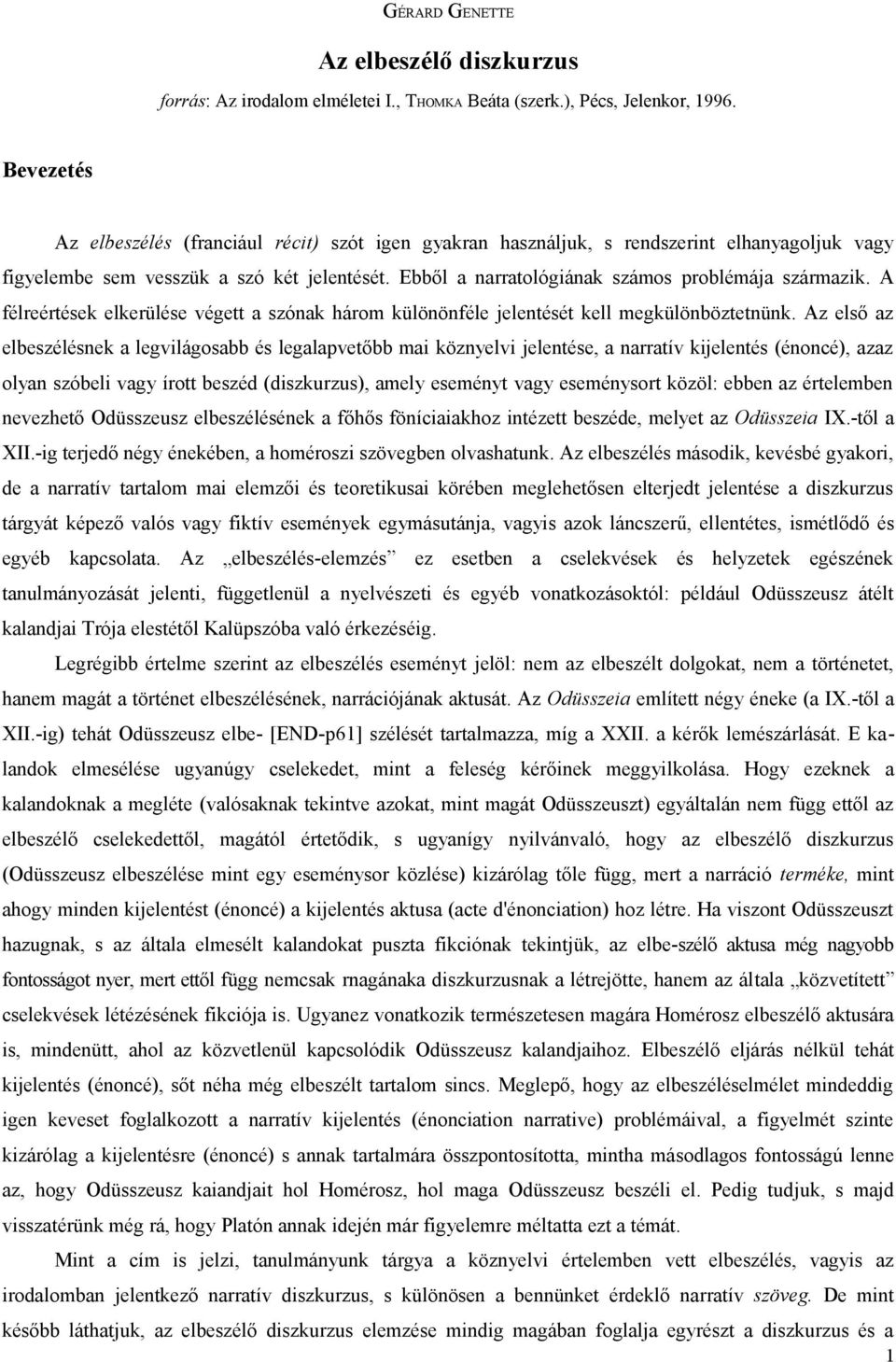 Ebből a narratológiának számos problémája származik. A félreértések elkerülése végett a szónak három különönféle jelentését kell megkülönböztetnünk.