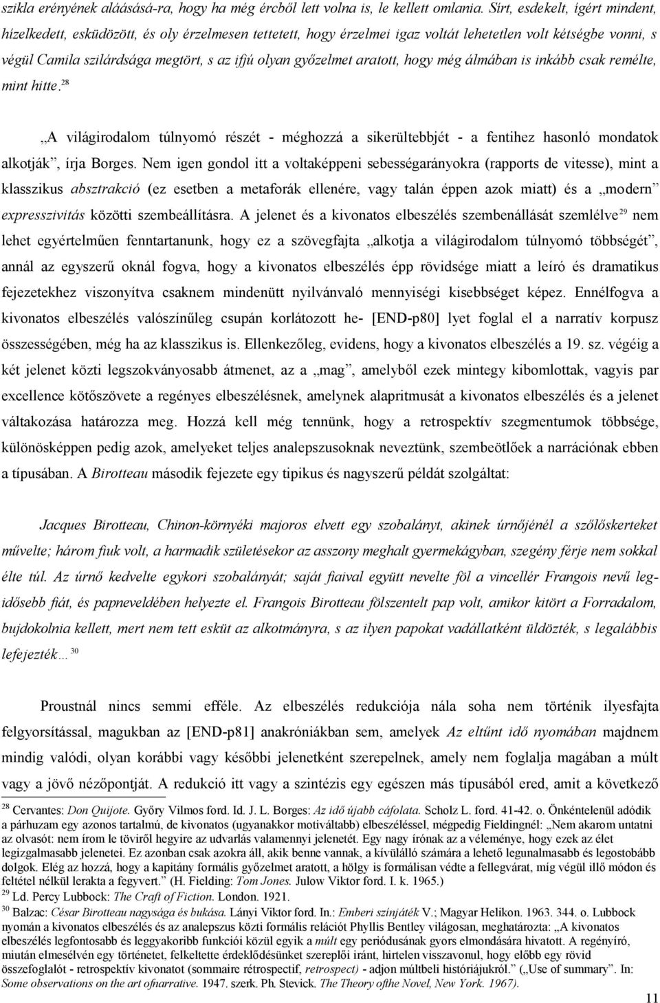 győzelmet aratott, hogy még álmában is inkább csak remélte, mint hitte. 28 A világirodalom túlnyomó részét - méghozzá a sikerültebbjét - a fentihez hasonló mondatok alkotják, írja Borges.