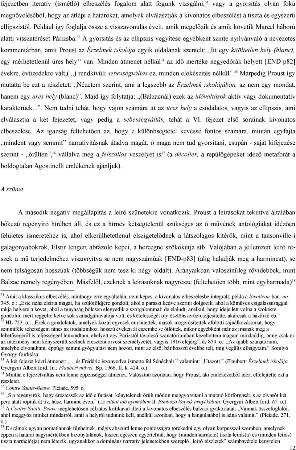 32 A gyorsítás és az ellipszis vegyítése egyébként szinte nyilvánvaló a nevezetes kommentárban, amit Proust az Érzelmek iskolája egyik oldalának szentelt: Itt egy kitöltetlen hely (blanc), egy