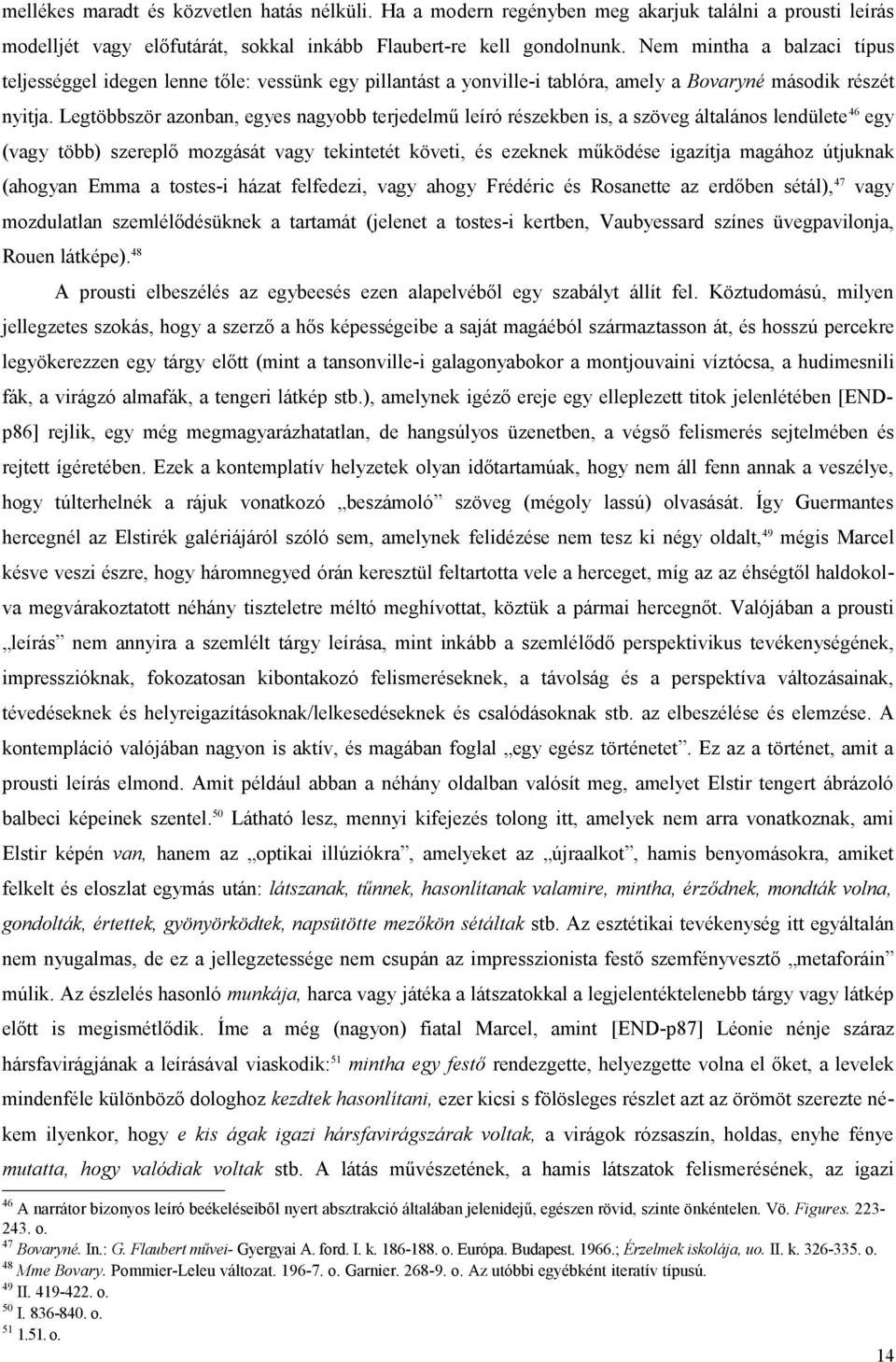 Legtöbbször azonban, egyes nagyobb terjedelmű leíró részekben is, a szöveg általános lendülete 46 egy (vagy több) szereplő mozgását vagy tekintetét követi, és ezeknek működése igazítja magához