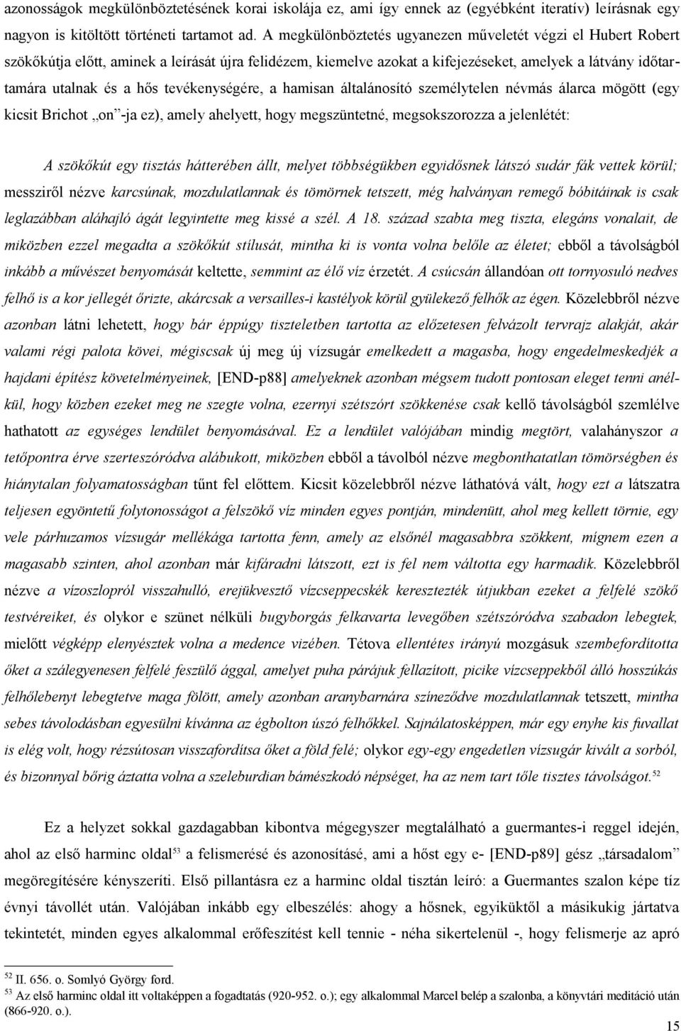 tevékenységére, a hamisan általánosító személytelen névmás álarca mögött (egy kicsit Brichot on -ja ez), amely ahelyett, hogy megszüntetné, megsokszorozza a jelenlétét: A szökőkút egy tisztás