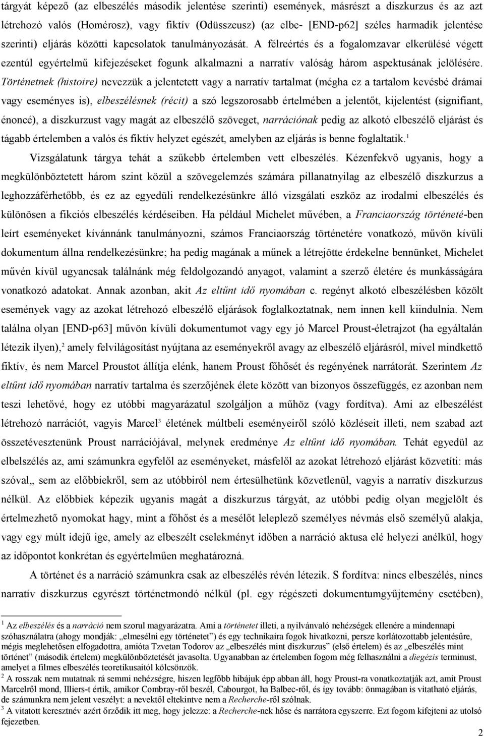 A félreértés és a fogalomzavar elkerülésé végett ezentúl egyértelmű kifejezéseket fogunk alkalmazni a narratív valóság három aspektusának jelölésére.