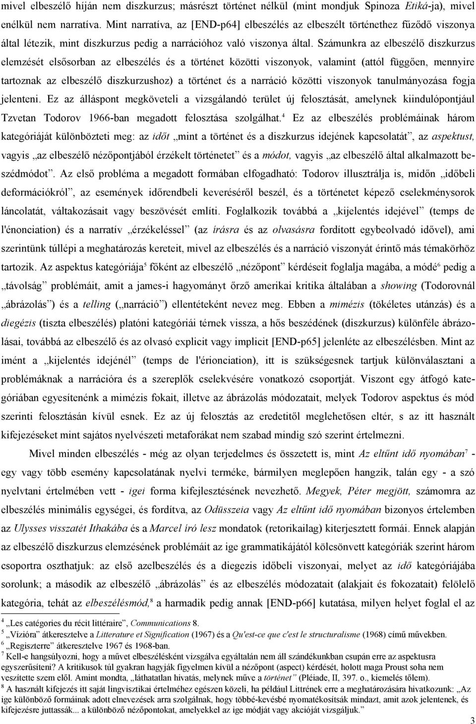 Számunkra az elbeszélő diszkurzus elemzését elsősorban az elbeszélés és a történet közötti viszonyok, valamint (attól függően, mennyire tartoznak az elbeszélő diszkurzushoz) a történet és a narráció