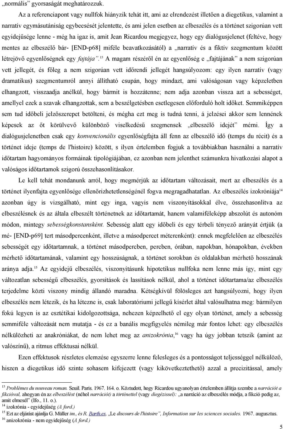 történet szigorúan vett egyidejűsége lenne - még ha igaz is, amit Jean Ricardou megjegyez, hogy egy dialógusjelenet (feltéve, hogy mentes az elbeszélő bár- [END-p68] miféle beavatkozásától) a