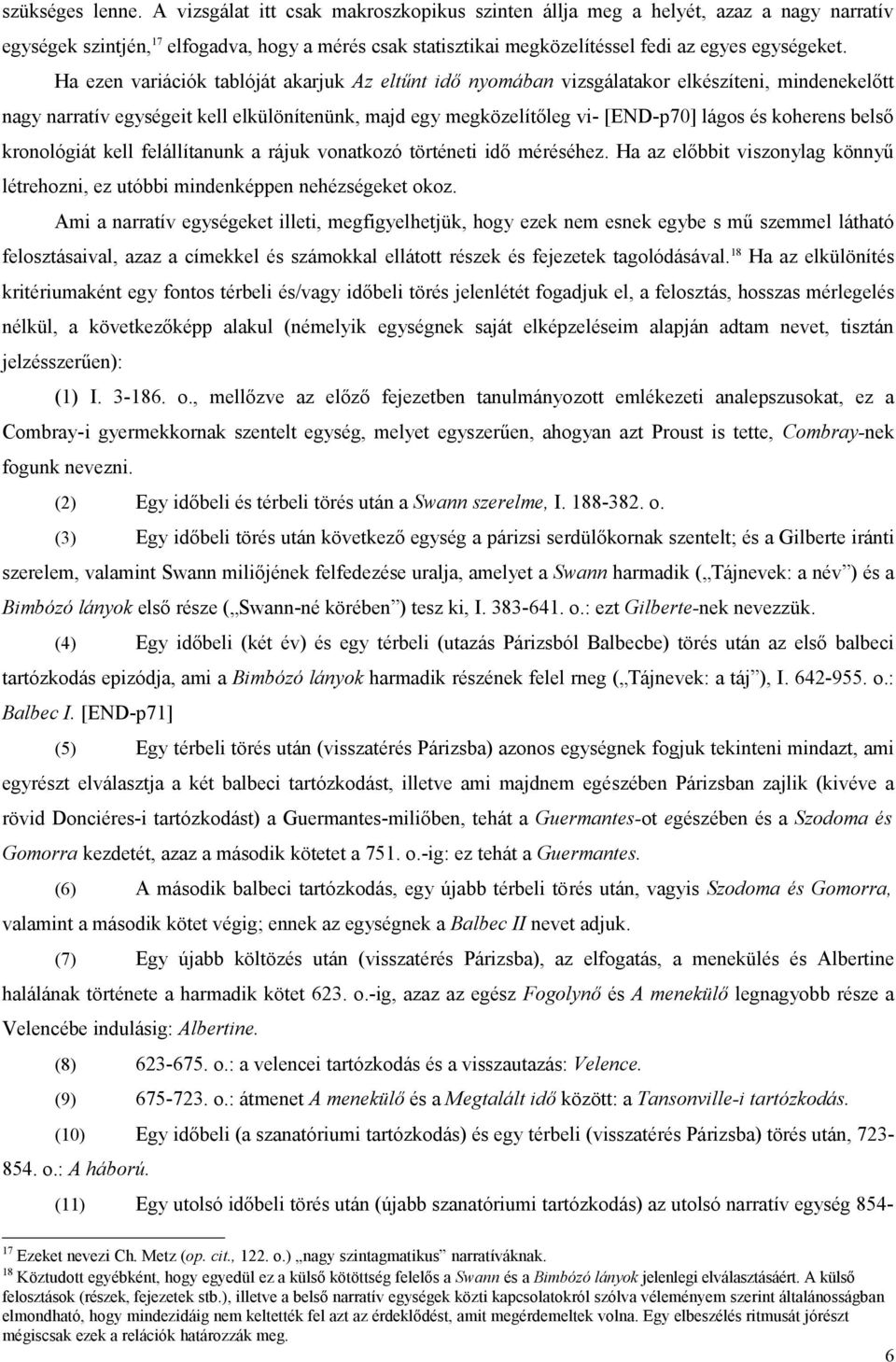 Ha ezen variációk tablóját akarjuk Az eltűnt idő nyomában vizsgálatakor elkészíteni, mindenekelőtt nagy narratív egységeit kell elkülönítenünk, majd egy megközelítőleg vi- [END-p70] lágos és koherens