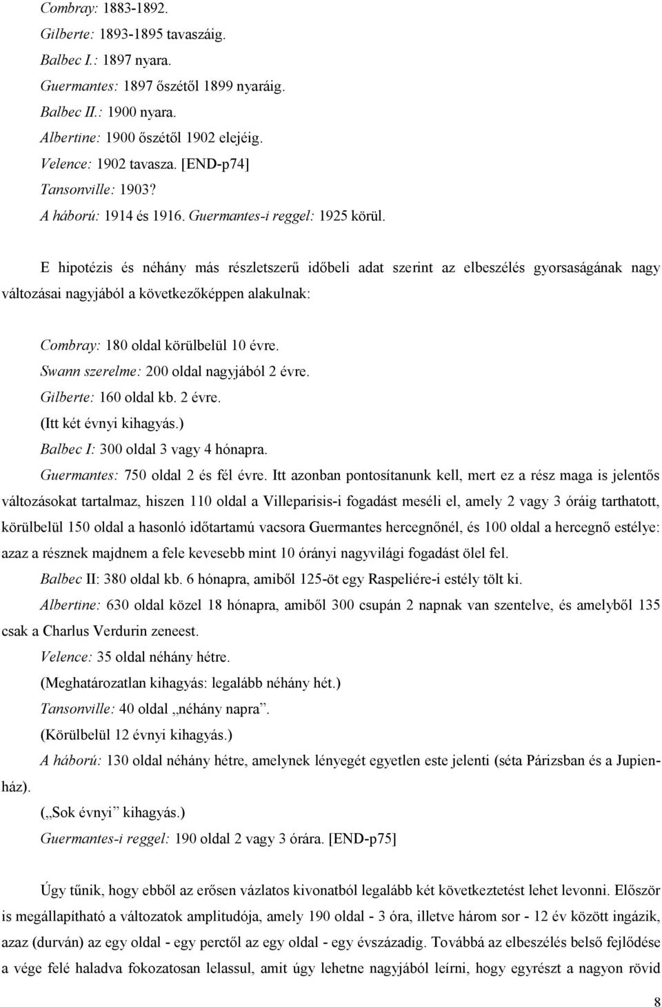 E hipotézis és néhány más részletszerű időbeli adat szerint az elbeszélés gyorsaságának nagy változásai nagyjából a következőképpen alakulnak: Combray: 180 oldal körülbelül 10 évre.
