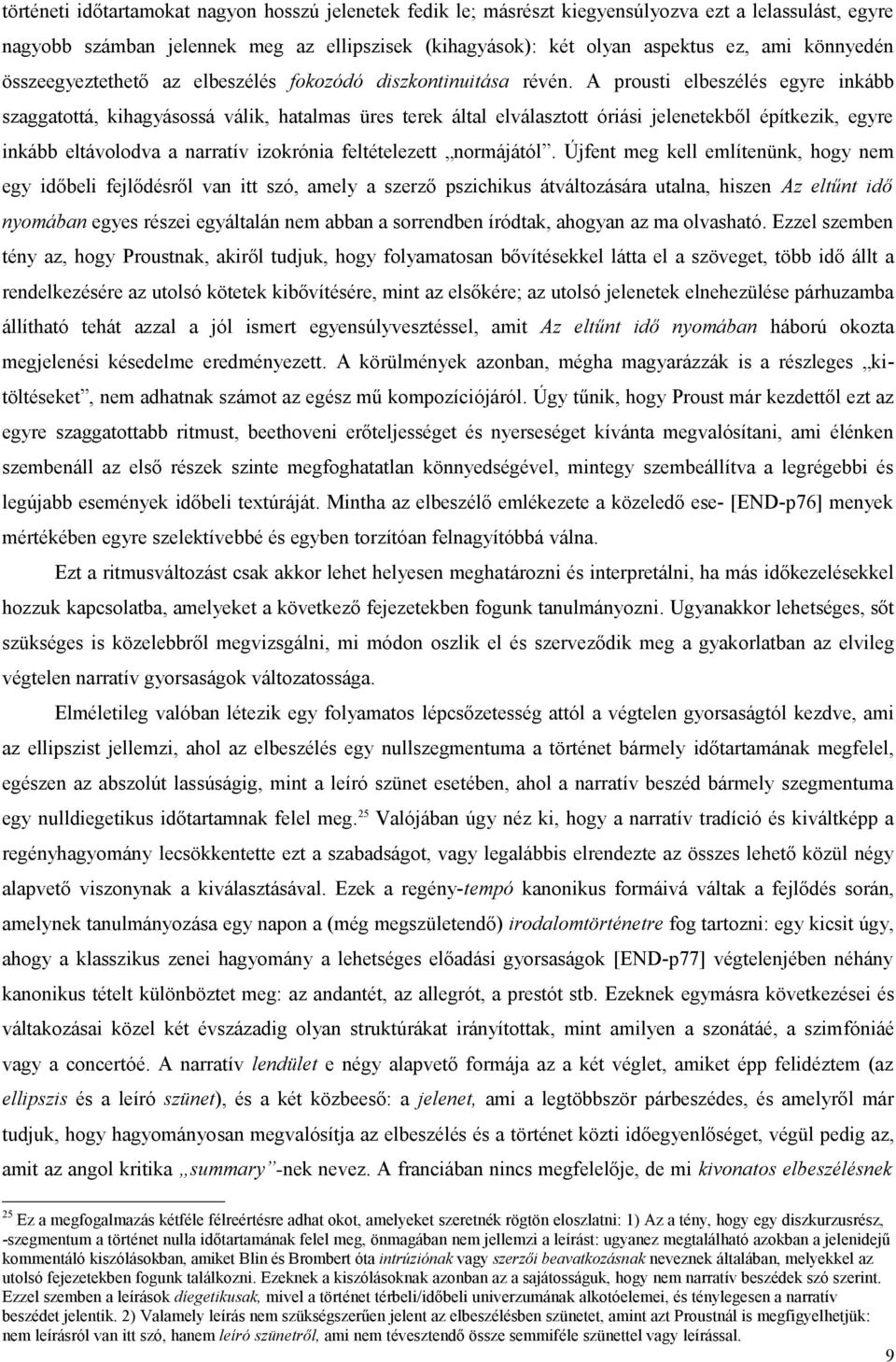 A prousti elbeszélés egyre inkább szaggatottá, kihagyásossá válik, hatalmas üres terek által elválasztott óriási jelenetekből építkezik, egyre inkább eltávolodva a narratív izokrónia feltételezett