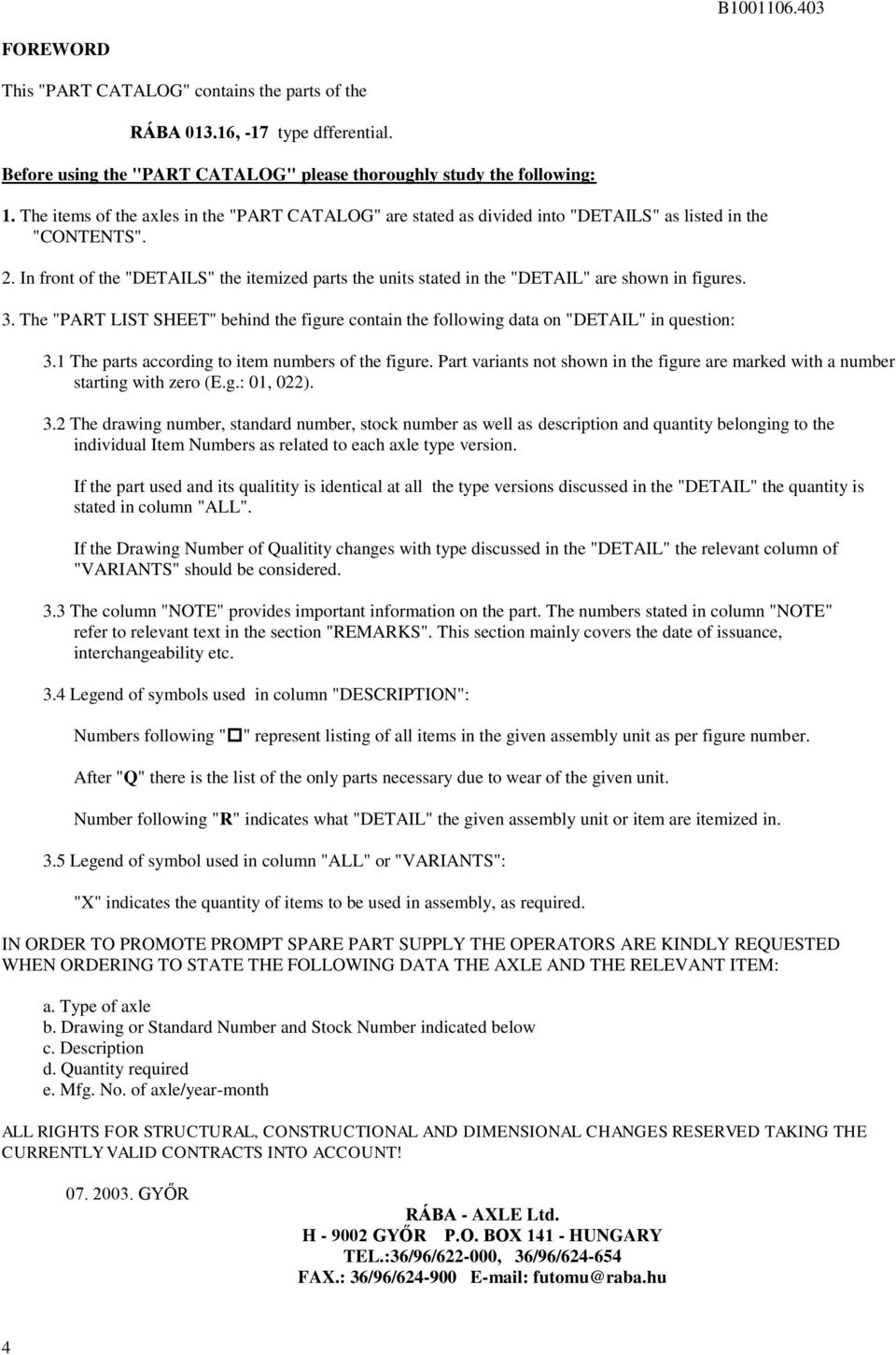 In front of the "DETAILS" the itemized parts the units stated in the "DETAIL" are shown in figures.. The "PART LIST SHEET" behind the figure contain the following data on "DETAIL" in question:.