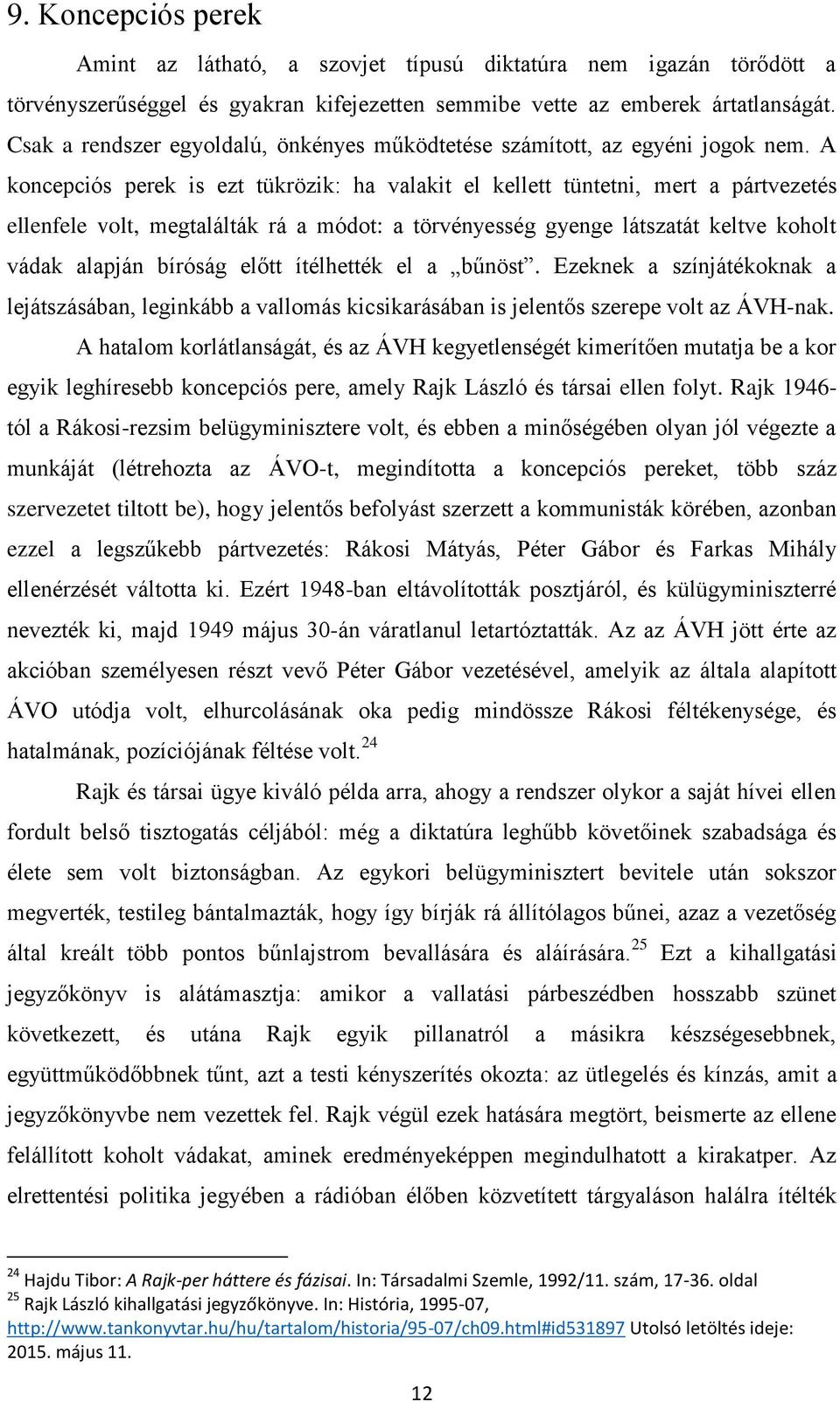 A koncepciós perek is ezt tükrözik: ha valakit el kellett tüntetni, mert a pártvezetés ellenfele volt, megtalálták rá a módot: a törvényesség gyenge látszatát keltve koholt vádak alapján bíróság