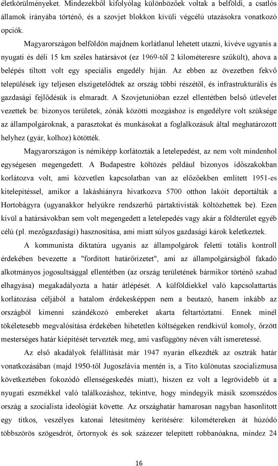 speciális engedély híján. Az ebben az övezetben fekvő települések így teljesen elszigetelődtek az ország többi részétől, és infrastrukturális és gazdasági fejlődésük is elmaradt.