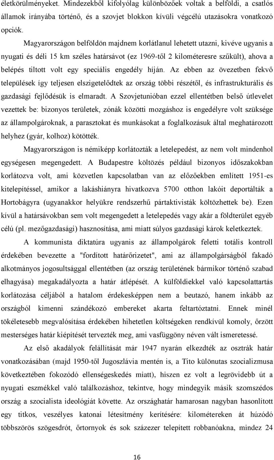 speciális engedély híján. Az ebben az övezetben fekvő települések így teljesen elszigetelődtek az ország többi részétől, és infrastrukturális és gazdasági fejlődésük is elmaradt.