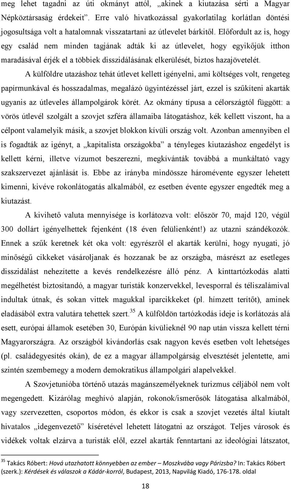 Előfordult az is, hogy egy család nem minden tagjának adták ki az útlevelet, hogy egyikőjük itthon maradásával érjék el a többiek disszidálásának elkerülését, biztos hazajövetelét.