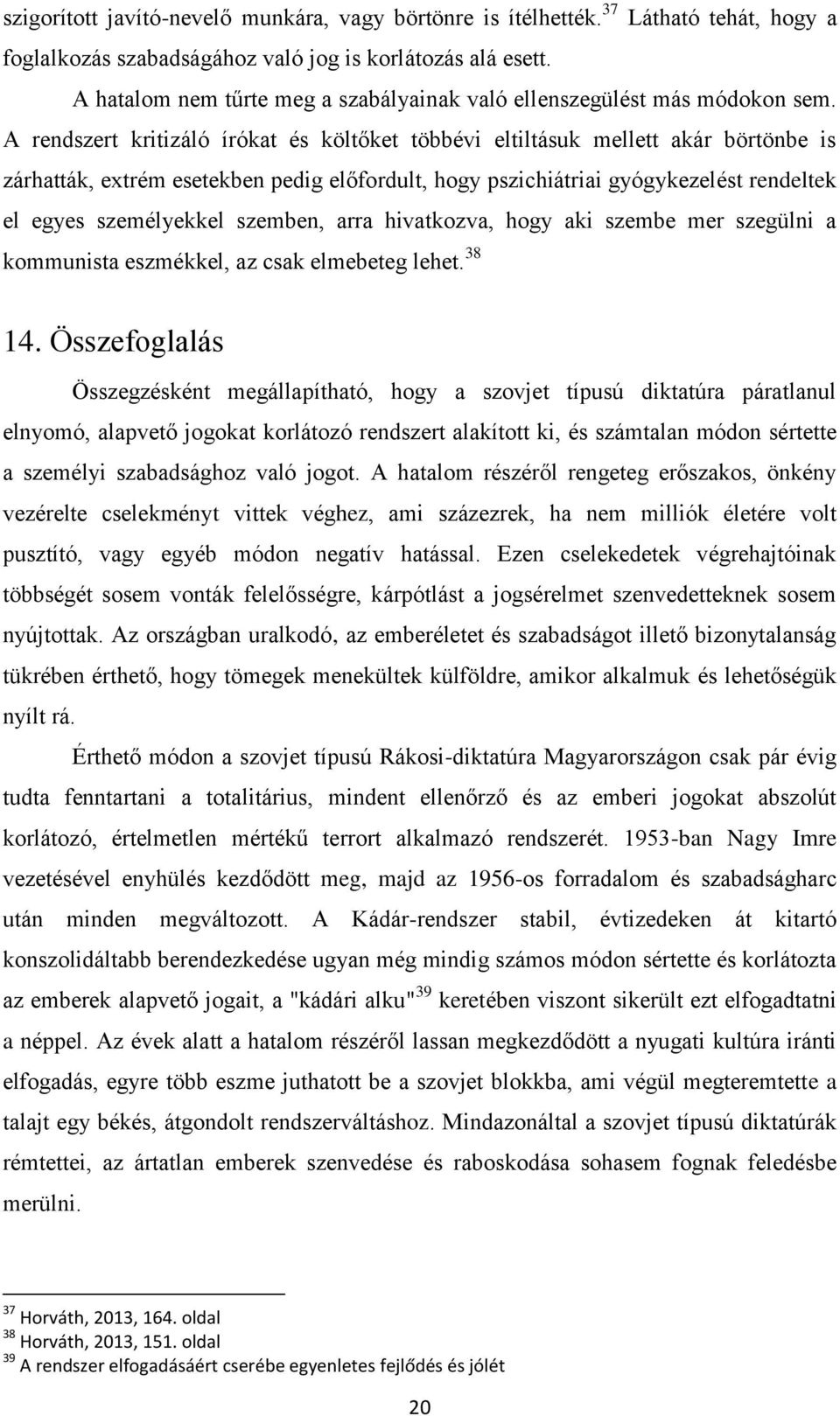 A rendszert kritizáló írókat és költőket többévi eltiltásuk mellett akár börtönbe is zárhatták, extrém esetekben pedig előfordult, hogy pszichiátriai gyógykezelést rendeltek el egyes személyekkel