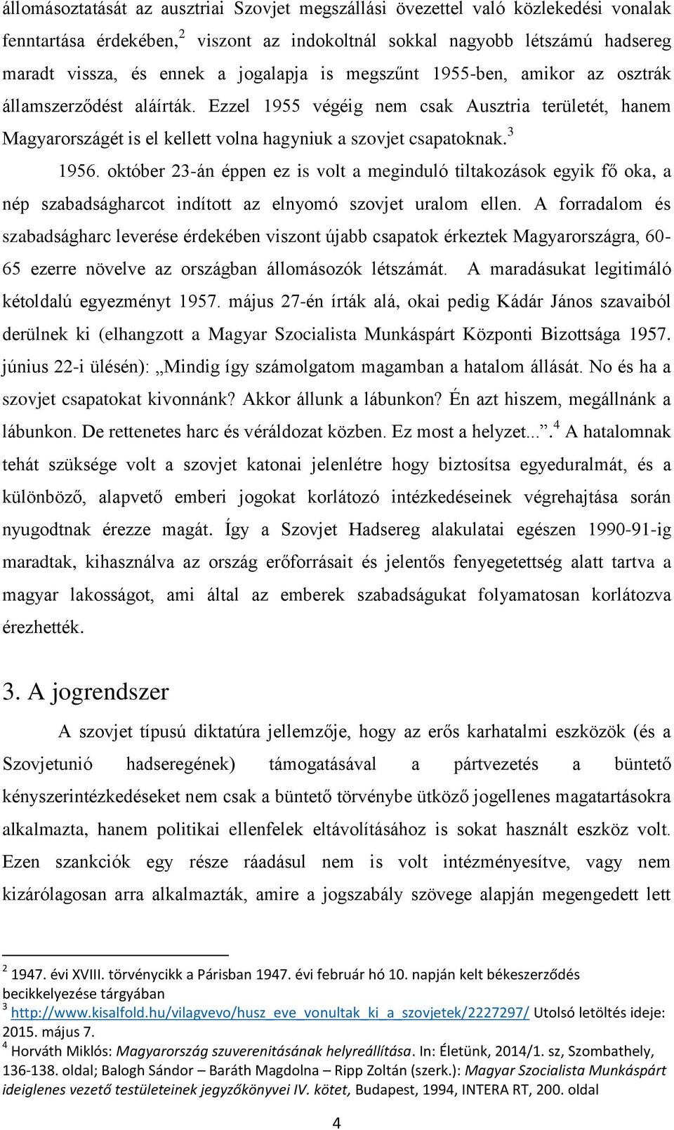 3 1956. október 23-án éppen ez is volt a meginduló tiltakozások egyik fő oka, a nép szabadságharcot indított az elnyomó szovjet uralom ellen.