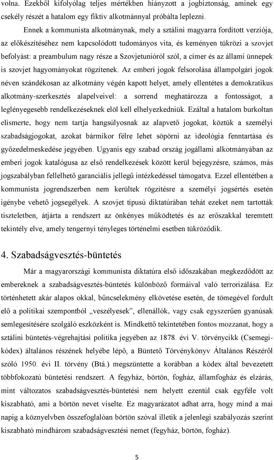 Szovjetunióról szól, a címer és az állami ünnepek is szovjet hagyományokat rögzítenek.