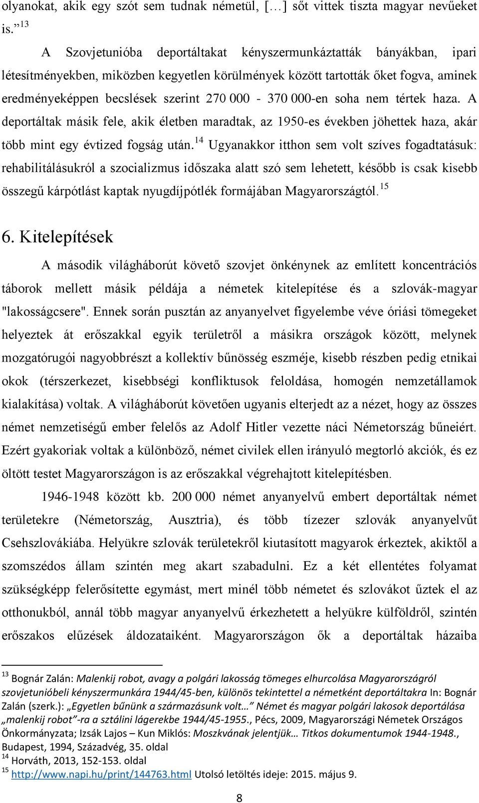 A deportáltak másik fele, akik életben maradtak, az 1950-es években jöhettek haza, akár több mint egy évtized fogság után.