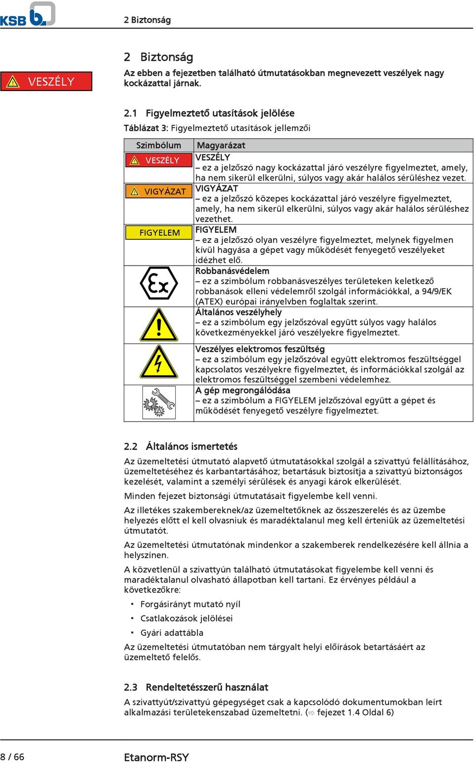 ! VIGYÁZAT VIGYÁZAT ez a jelzőszó közepes kockázattal járó veszélyre figyelmeztet, amely, ha nem sikerül elkerülni, súlyos vagy akár halálos sérüléshez vezethet.