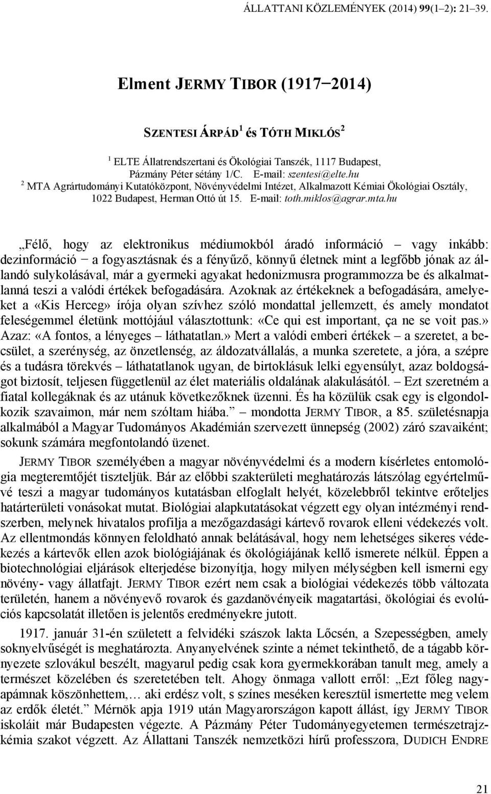 hu Félő, hogy az elektronikus médiumokból áradó információ vagy inkább: dezinformáció a fogyasztásnak és a fényűző, könnyű életnek mint a legfőbb jónak az állandó sulykolásával, már a gyermeki