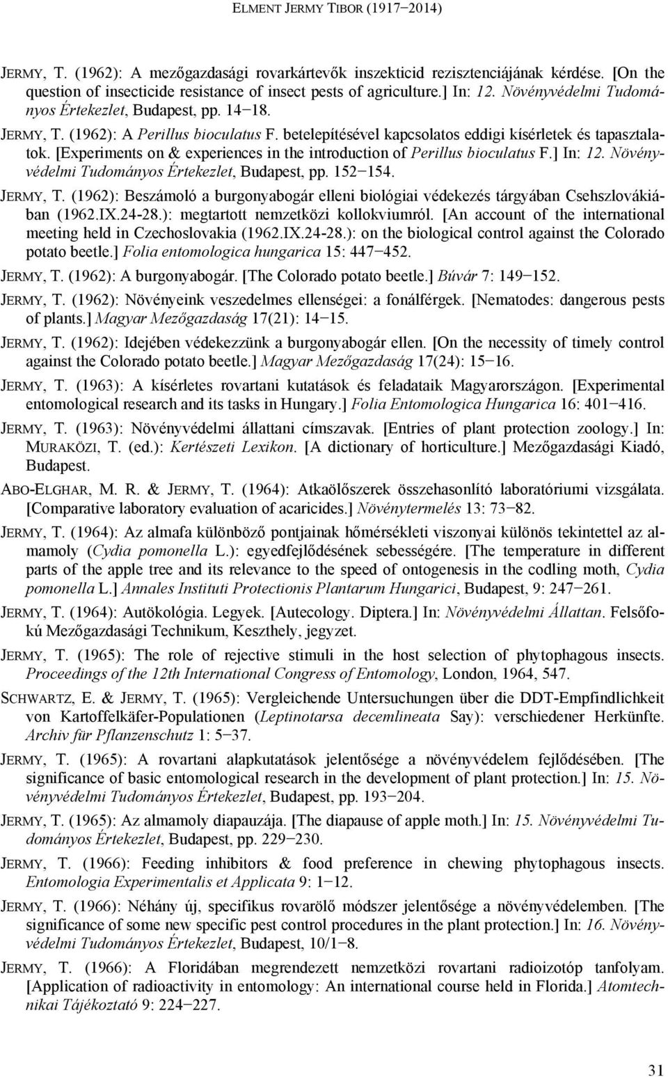 [Experiments on & experiences in the introduction of Perillus bioculatus F.] In: 12. Növényvédelmi Tudományos Értekezlet, Budapest, pp. 152 154. JERMY, T.
