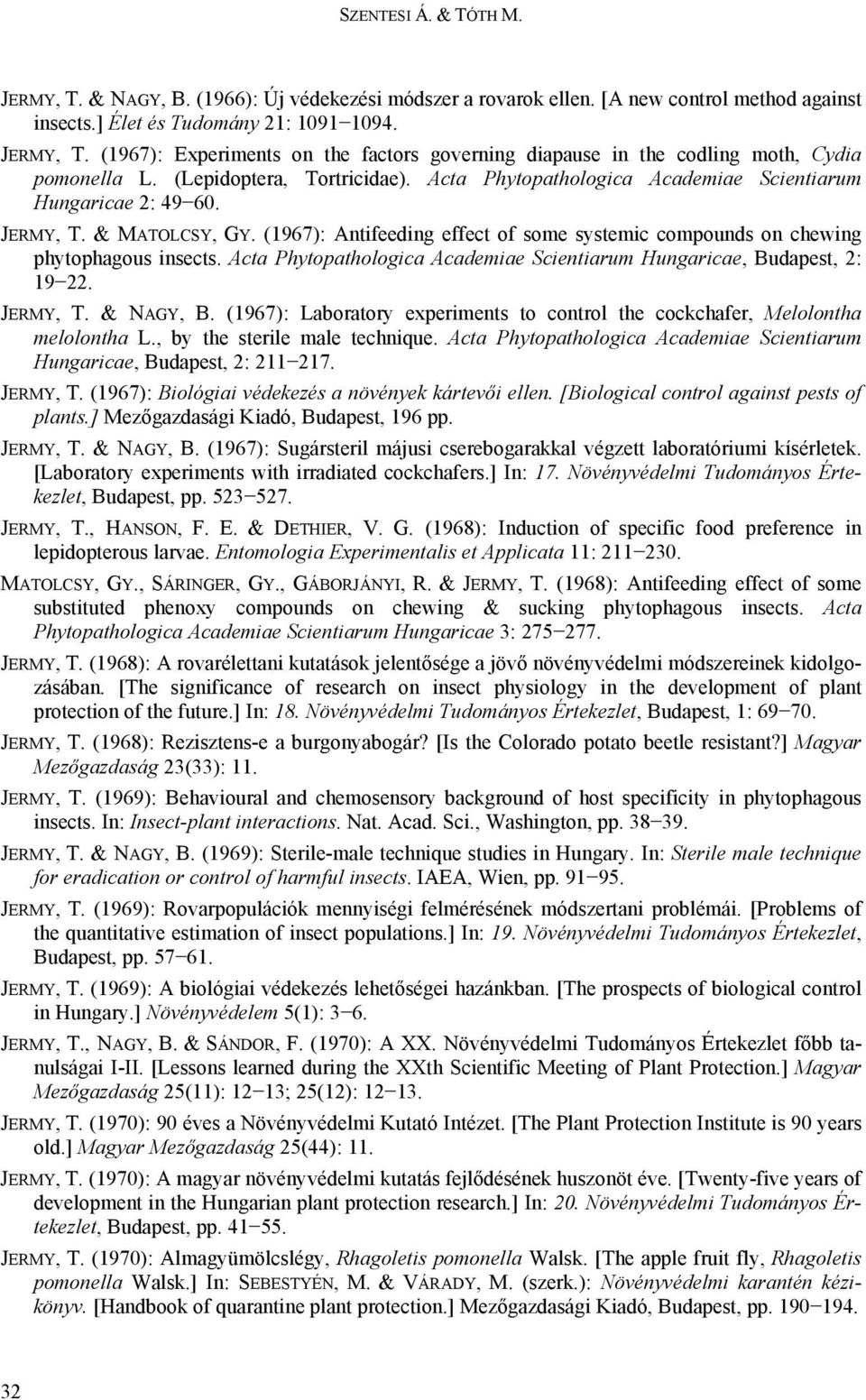 (1967): Antifeeding effect of some systemic compounds on chewing phytophagous insects. Acta Phytopathologica Academiae Scientiarum Hungaricae, Budapest, 2: 19 22. JERMY, T. & NAGY, B.