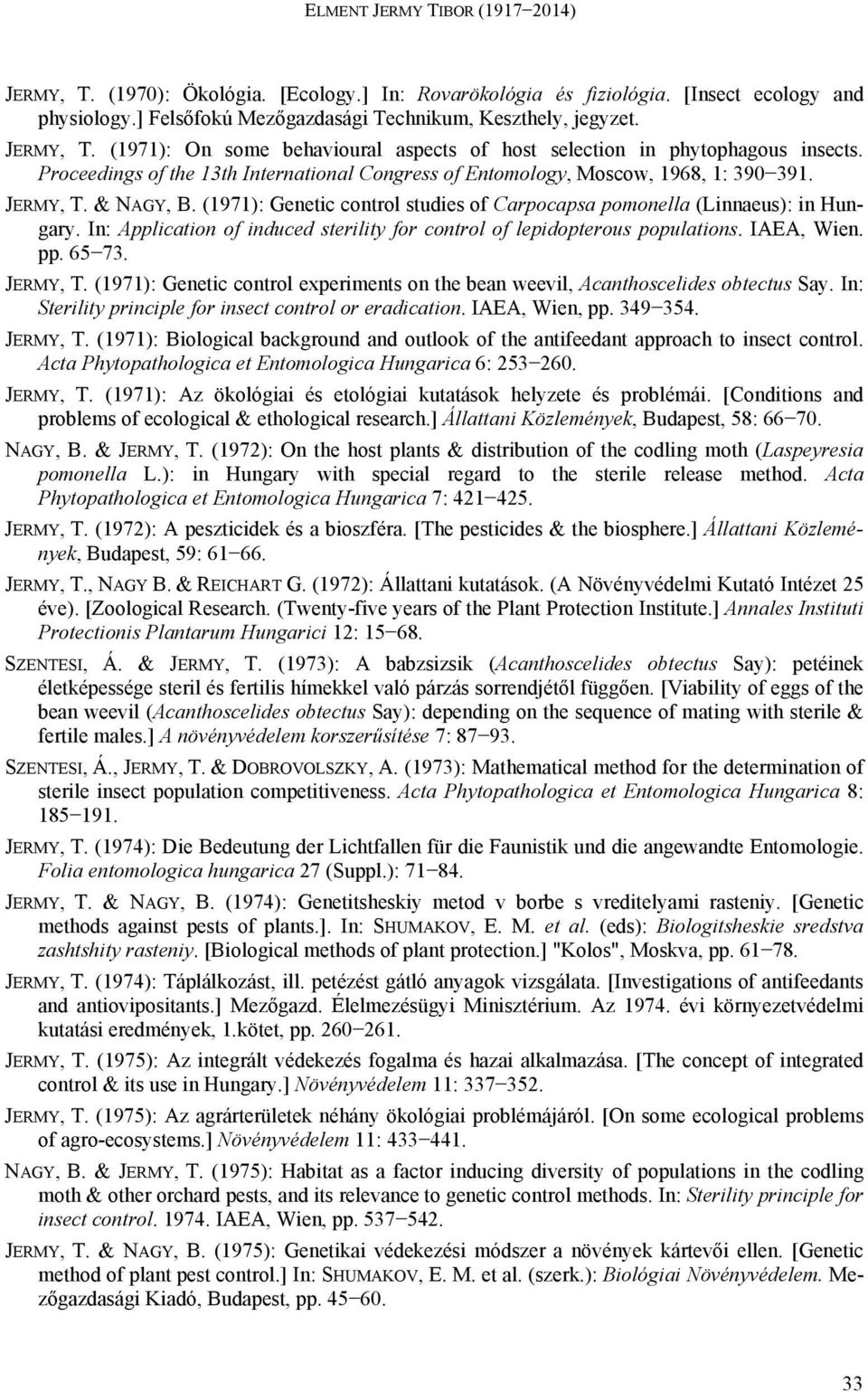 In: Application of induced sterility for control of lepidopterous populations. IAEA, Wien. pp. 65 73. JERMY, T. (1971): Genetic control experiments on the bean weevil, Acanthoscelides obtectus Say.