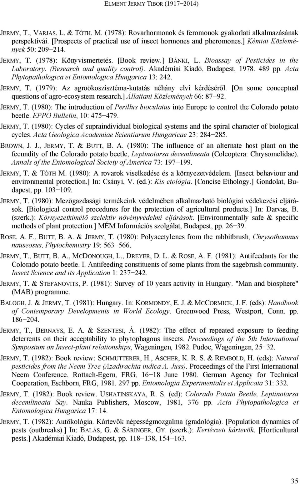 (Research and quality control). Akadémiai Kiadó, Budapest, 1978. 489 pp. Acta Phytopathologica et Entomologica Hungarica 13: 242. JERMY, T. (1979): Az agroökoszisztéma-kutatás néhány elvi kérdéséről.