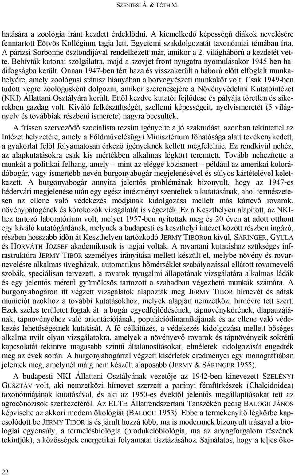 Onnan 1947-ben tért haza és visszakerült a háború előtt elfoglalt munkahelyére, amely zoológusi státusz hiányában a borvegyészeti munkakör volt.