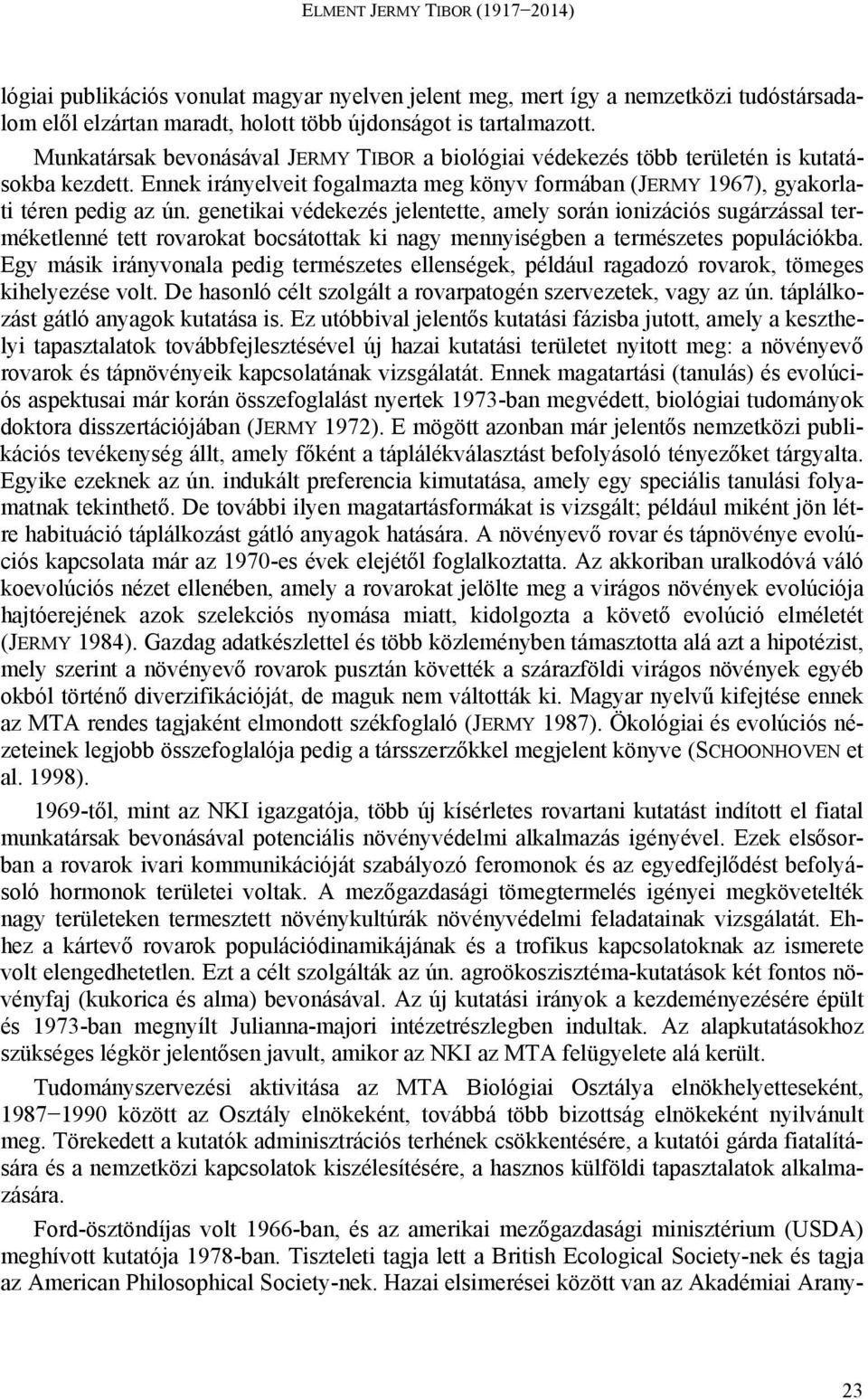 genetikai védekezés jelentette, amely során ionizációs sugárzással terméketlenné tett rovarokat bocsátottak ki nagy mennyiségben a természetes populációkba.