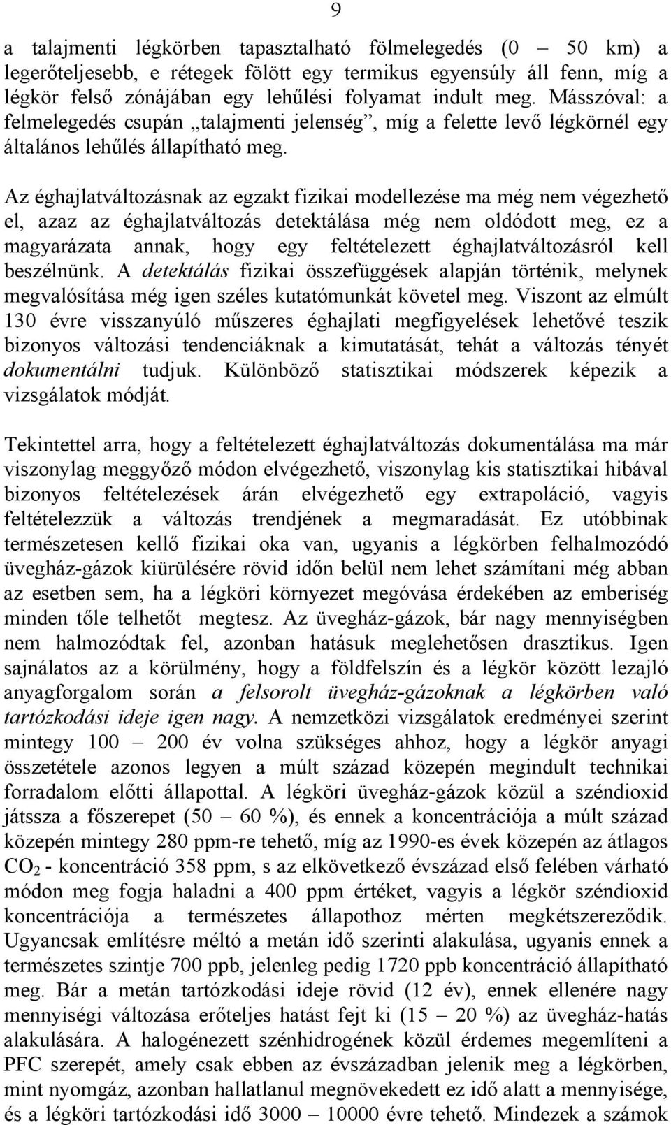 Az éghajlatváltozásnak az egzakt fizikai modellezése ma még nem végezhető el, azaz az éghajlatváltozás detektálása még nem oldódott meg, ez a magyarázata annak, hogy egy feltételezett