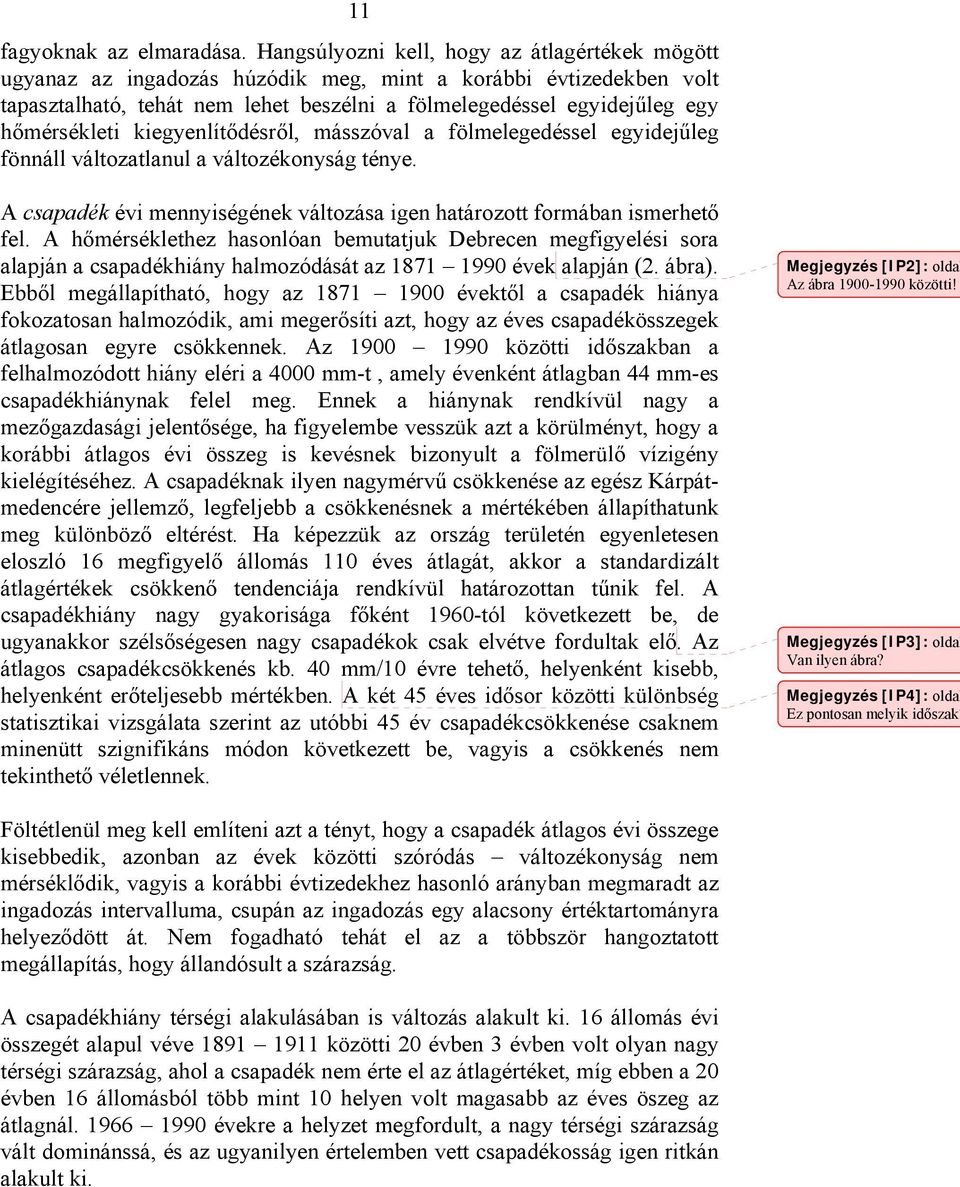 hőmérsékleti kiegyenlítődésről, másszóval a fölmelegedéssel egyidejűleg fönnáll változatlanul a változékonyság ténye. A csapadék évi mennyiségének változása igen határozott formában ismerhető fel.