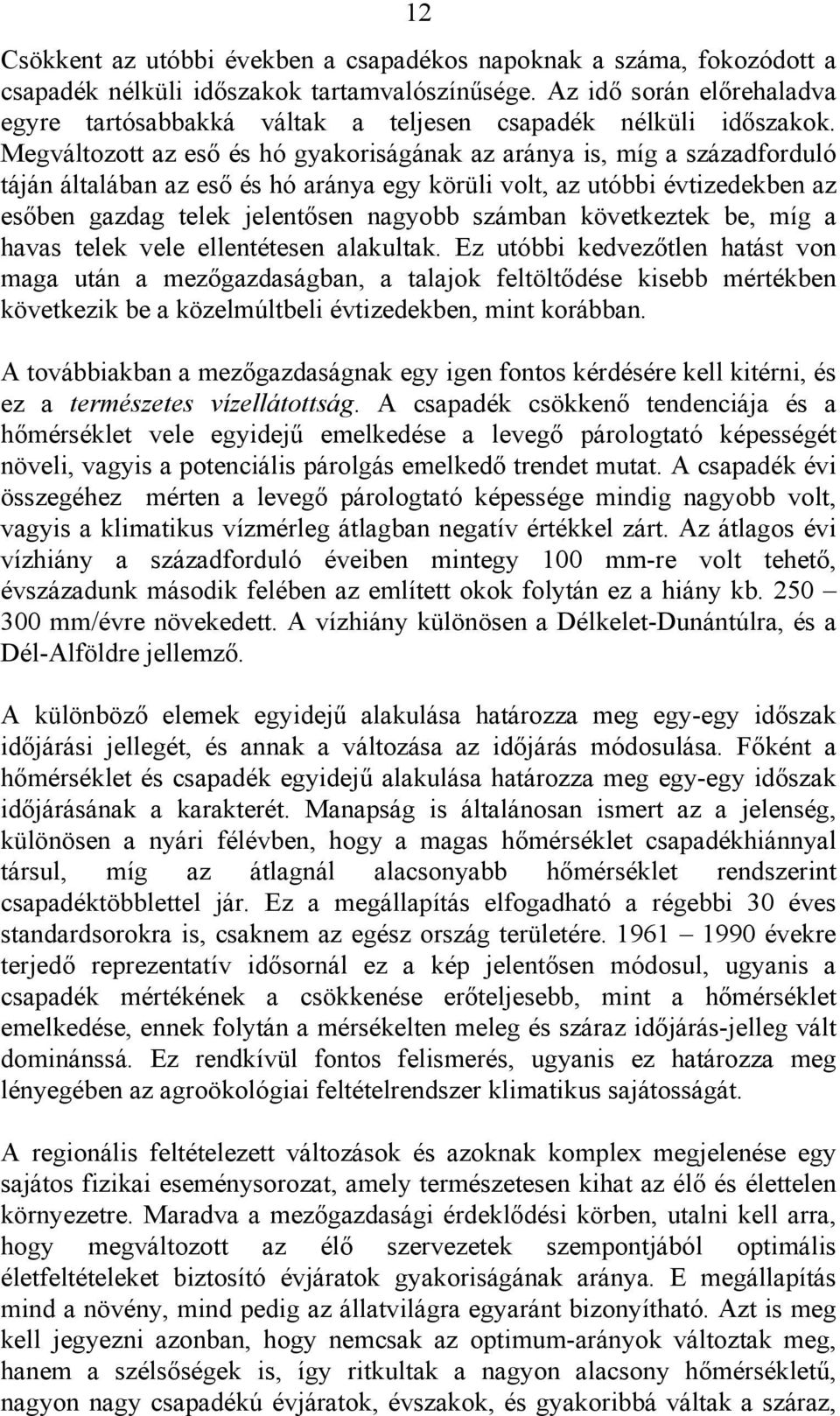 Megváltozott az eső és hó gyakoriságának az aránya is, míg a századforduló táján általában az eső és hó aránya egy körüli volt, az utóbbi évtizedekben az esőben gazdag telek jelentősen nagyobb