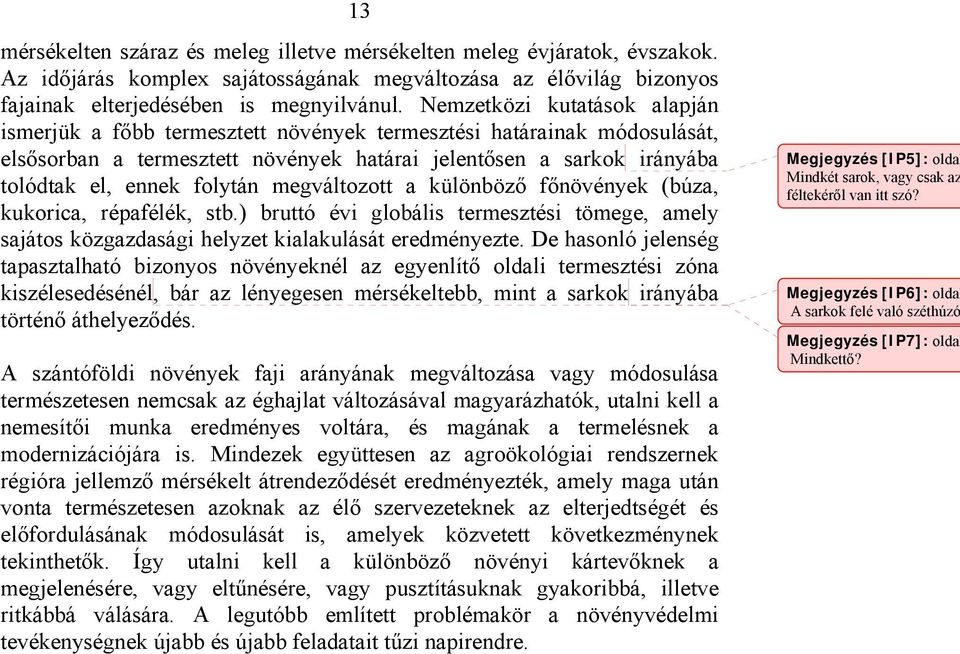 megváltozott a különböző főnövények (búza, kukorica, répafélék, stb.) bruttó évi globális termesztési tömege, amely sajátos közgazdasági helyzet kialakulását eredményezte.