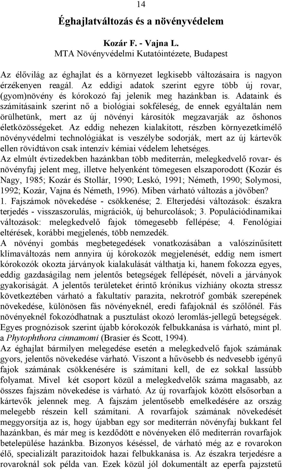 Adataink és számításaink szerint nő a biológiai sokféleség, de ennek egyáltalán nem örülhetünk, mert az új növényi károsítók megzavarják az őshonos életközösségeket.