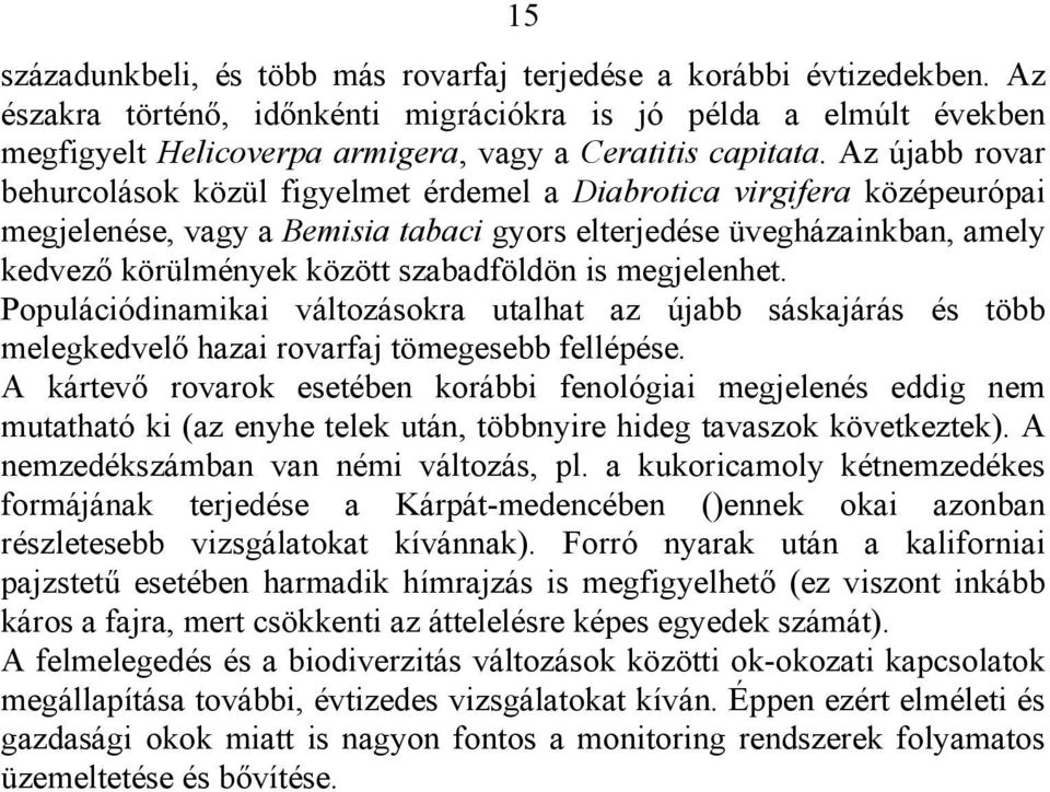 Az újabb rovar behurcolások közül figyelmet érdemel a Diabrotica virgifera középeurópai megjelenése, vagy a Bemisia tabaci gyors elterjedése üvegházainkban, amely kedvező körülmények között