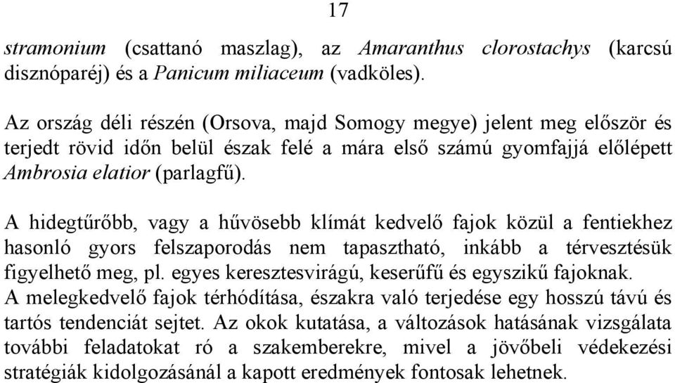A hidegtűrőbb, vagy a hűvösebb klímát kedvelő fajok közül a fentiekhez hasonló gyors felszaporodás nem tapasztható, inkább a térvesztésük figyelhető meg, pl.
