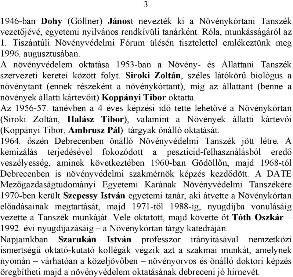 Siroki Zoltán, széles látókörű biológus a növénytant (ennek részeként a növénykórtant), míg az állattant (benne a növények állatti kártevőit) Koppányi Tibor oktatta. Az 1956-57.