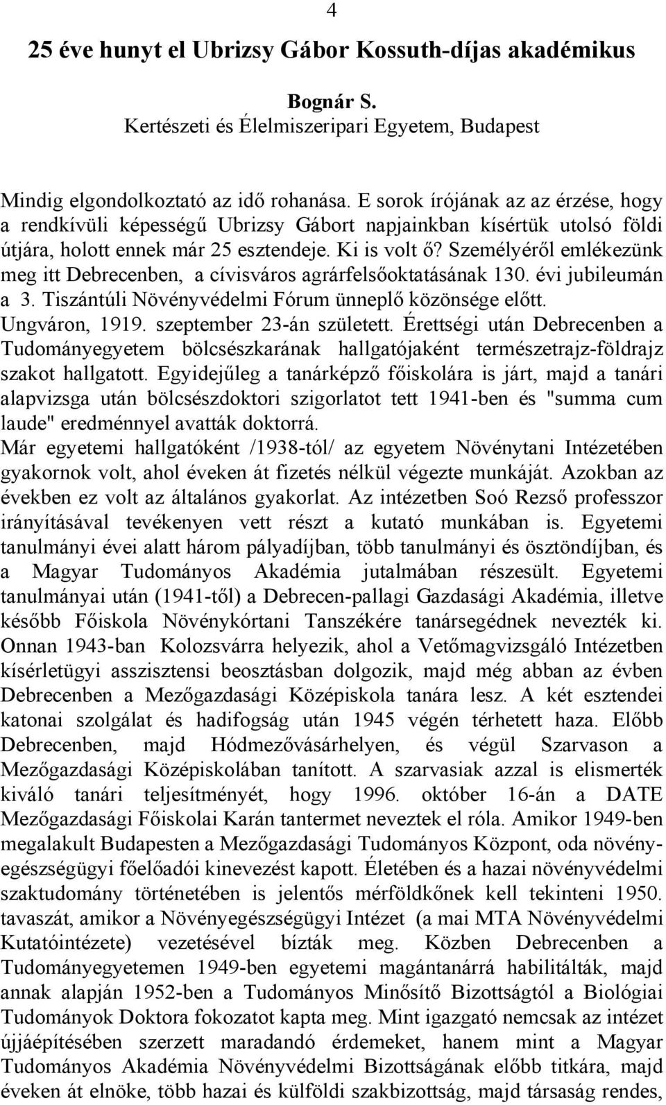 Személyéről emlékezünk meg itt Debrecenben, a cívisváros agrárfelsőoktatásának 130. évi jubileumán a 3. Tiszántúli Növényvédelmi Fórum ünneplő közönsége előtt. Ungváron, 1919.
