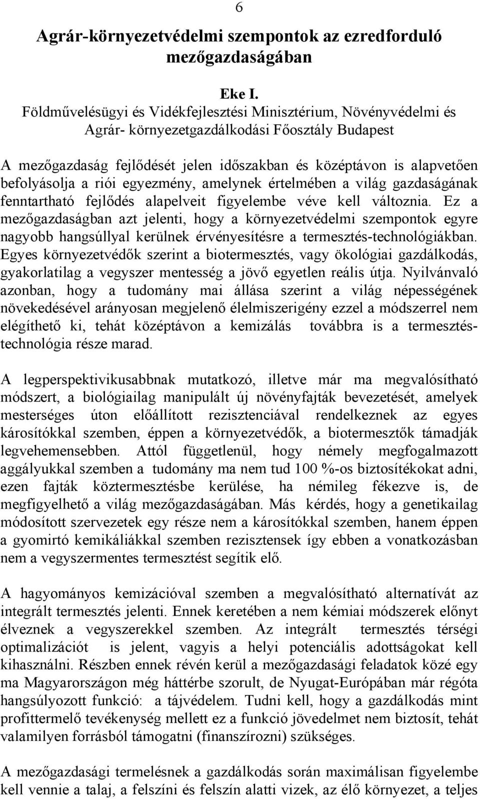 a riói egyezmény, amelynek értelmében a világ gazdaságának fenntartható fejlődés alapelveit figyelembe véve kell változnia.
