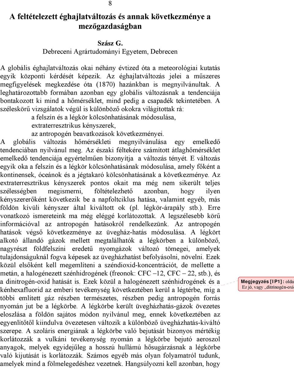 Az éghajlatváltozás jelei a műszeres megfigyelések megkezdése óta (1870) hazánkban is megnyilvánultak.
