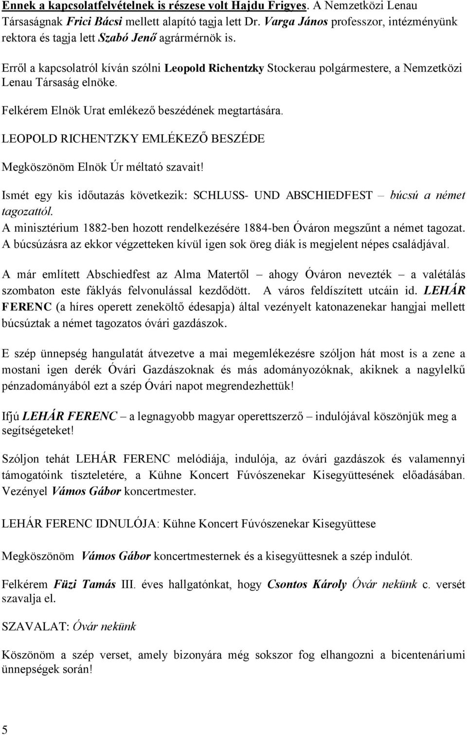 Felkérem Elnök Urat emlékező beszédének megtartására. LEOPOLD RICHENTZKY EMLÉKEZŐ BESZÉDE Megköszönöm Elnök Úr méltató szavait!