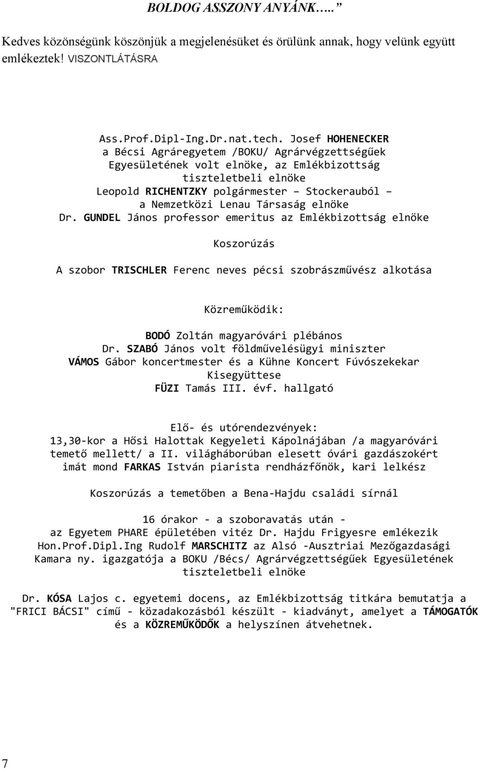 Társaság elnöke Dr. GUNDEL János professor emeritus az Emlékbizottság elnöke Koszorúzás A szobor TRISCHLER Ferenc neves pécsi szobrászművész alkotása Közreműködik: BODÓ Zoltán magyaróvári plébános Dr.