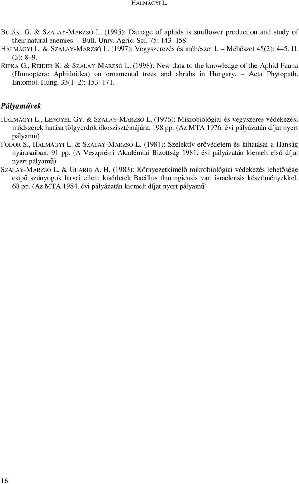 Acta Phytopath. Entomol. Hung. 33(1 2): 153 171. Pályamővek HALMÁGYI L., LENGYEL GY. & SZALAY-MARZSÓ L. (1976): Mikrobiológiai és vegyszeres védekezési módszerek hatása tölgyerdık ökoszisztémájára.