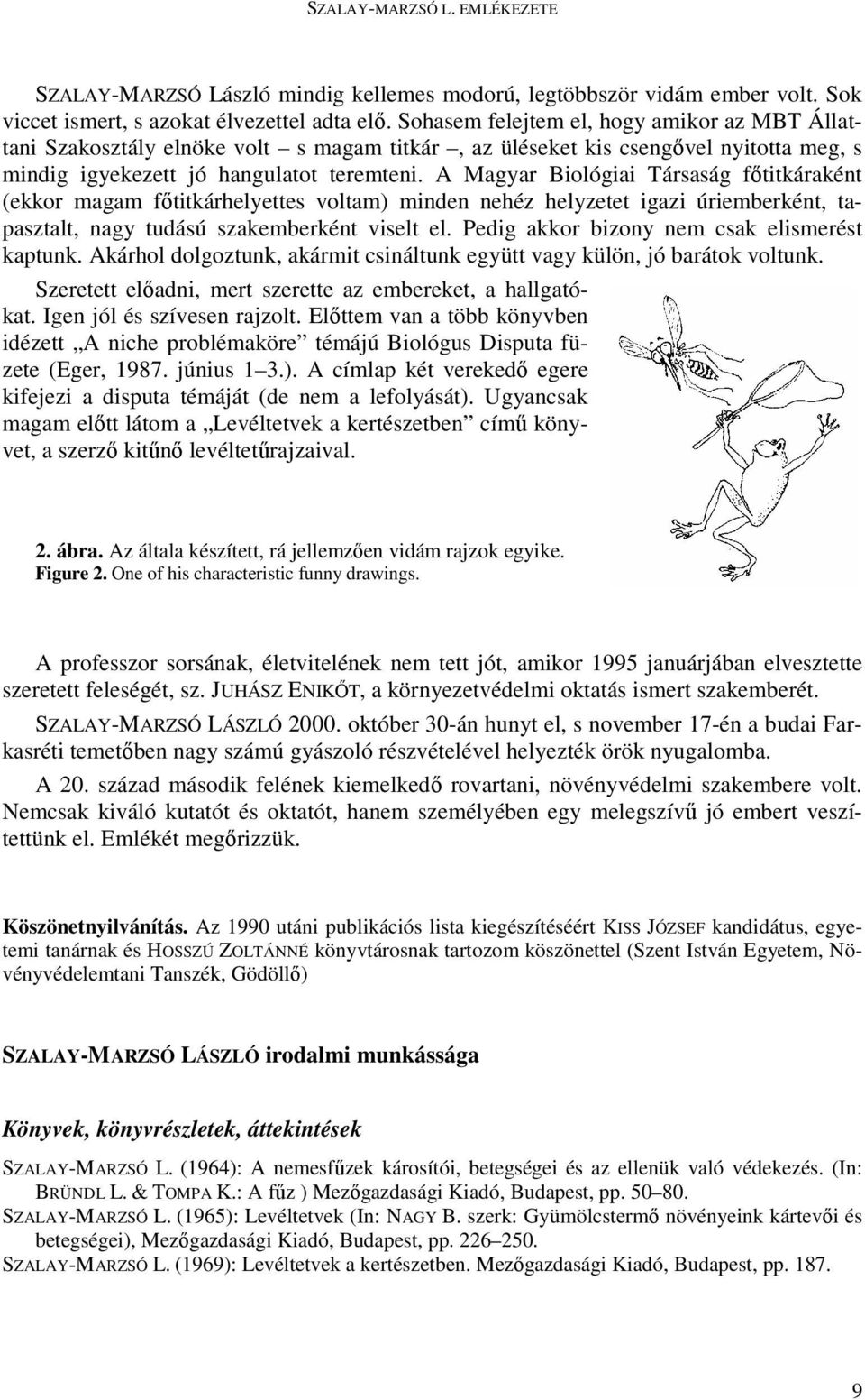 A Magyar Biológiai Társaság fıtitkáraként (ekkor magam fıtitkárhelyettes voltam) minden nehéz helyzetet igazi úriemberként, tapasztalt, nagy tudású szakemberként viselt el.