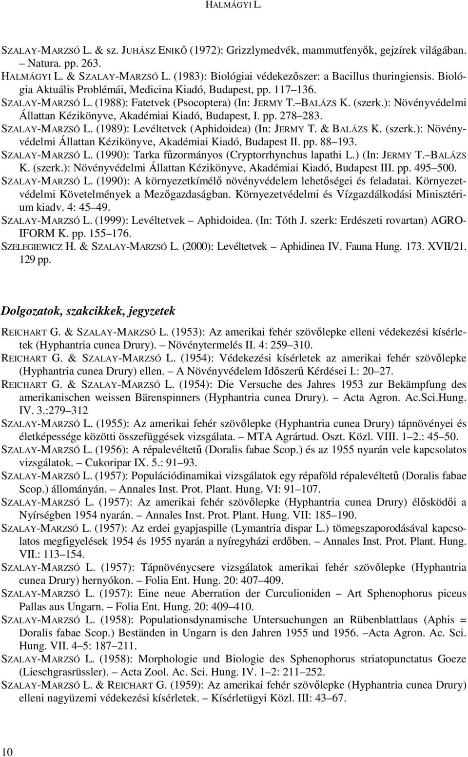 (szerk.): Növényvédelmi Állattan Kézikönyve, Akadémiai Kiadó, Budapest, I. pp. 278 283. SZALAY-MARZSÓ L. (1989): Levéltetvek (Aphidoidea) (In: JERMY T. & BALÁZS K. (szerk.